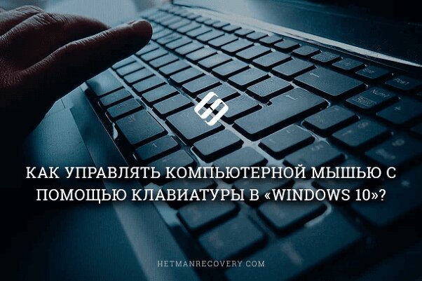 Как управлять компьютерной мышью с помощью клавиатуры в «Windows 10»?