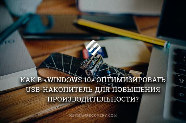 Как в «Windows 10» оптимизировать «USB- накопитель» для повышения производительности?