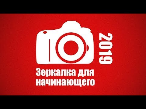 Зеркалки для начинающего фотографа 2019