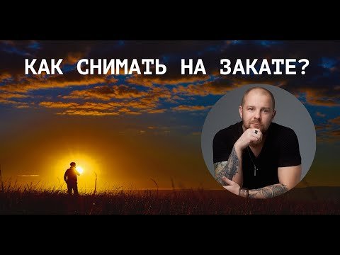 Как фотографировать на закате?