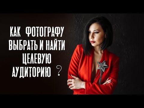 Как фотографу выбрать целевую аудиторию и увеличить количество заказов