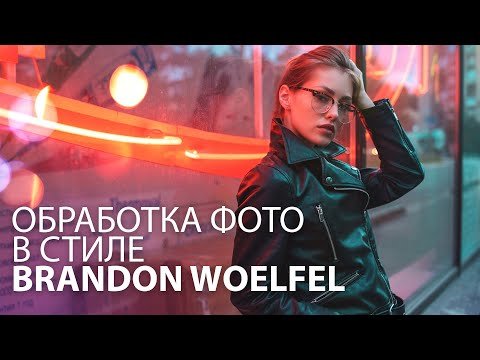 Обработка фотографий в стиле Brandon Woelfel