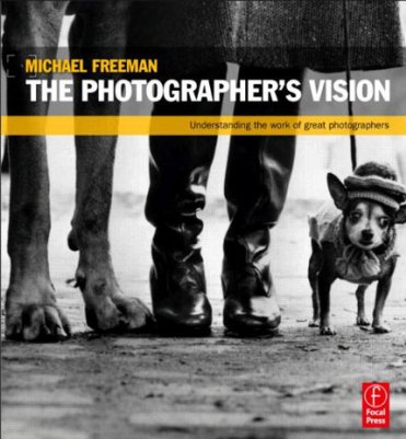 The Photographer's Vision Understanding and Appreciating Great Photography